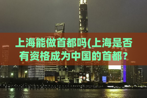 上海能做首都吗(上海是否有资格成为中国的首都？)