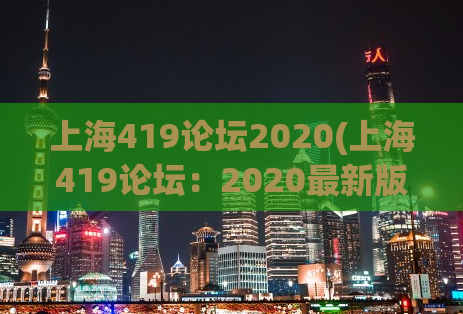 上海419论坛2020(上海419论坛：2020最新版，全面详解！)