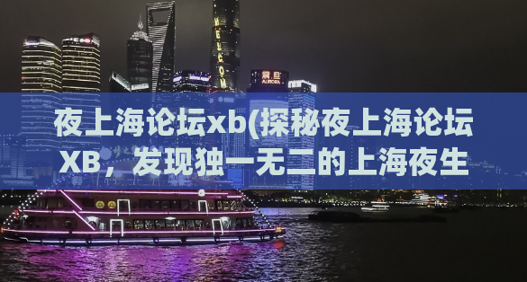 夜上海论坛xb(探秘夜上海论坛XB，发现独一无二的上海夜生活)