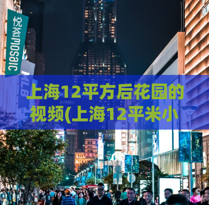 上海12平方后花园的视频(上海12平米小区后花园震撼视频，让你看到不一样的美景)