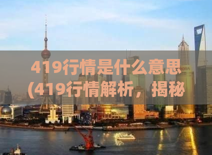 419行情是什么意思(419行情解析，揭秘背后含义)