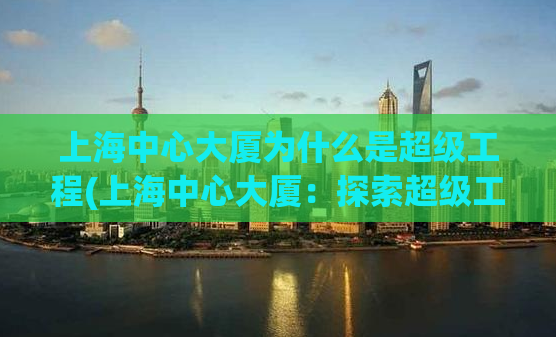 上海中心大厦为什么是超级工程(上海中心大厦：探索超级工程设计奥秘)