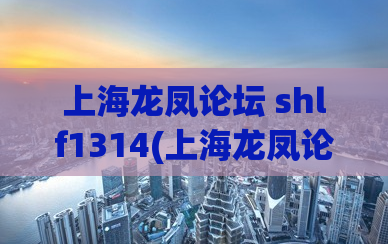 上海龙凤论坛 shlf1314(上海龙凤论坛重磅回归：shlf1314再度亮相)