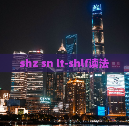 shz sn lt-shlf读法