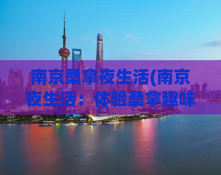 南京桑拿夜生活(南京夜生活：体验桑拿趣味的最佳去处)