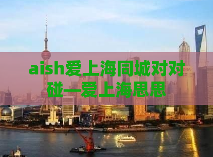 aish爱上海同城对对碰—爱上海思思