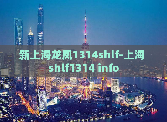 新上海龙凤1314shlf-上海 shlf1314 info