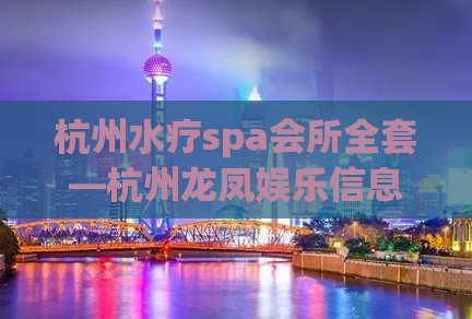 杭州水疗spa会所全套—杭州龙凤娱乐信息