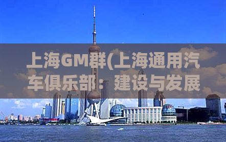 上海GM群(上海通用汽车俱乐部：建设与发展历程)