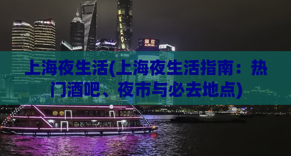 上海夜生活(上海夜生活指南：热门酒吧、夜市与必去地点)