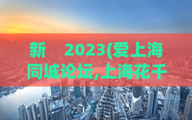 新    2023(爱上海同城论坛,上海花千网)