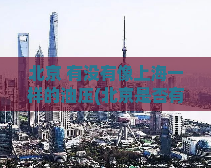 北京 有没有像上海一样的油压(北京是否有油压和上海一样广泛？)