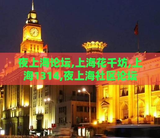 夜上海论坛,上海花千坊,上海1314,夜上海社区论坛