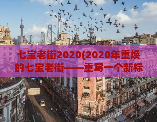 七宝老街2020(2020年重焕的七宝老街——重写一个新标题)